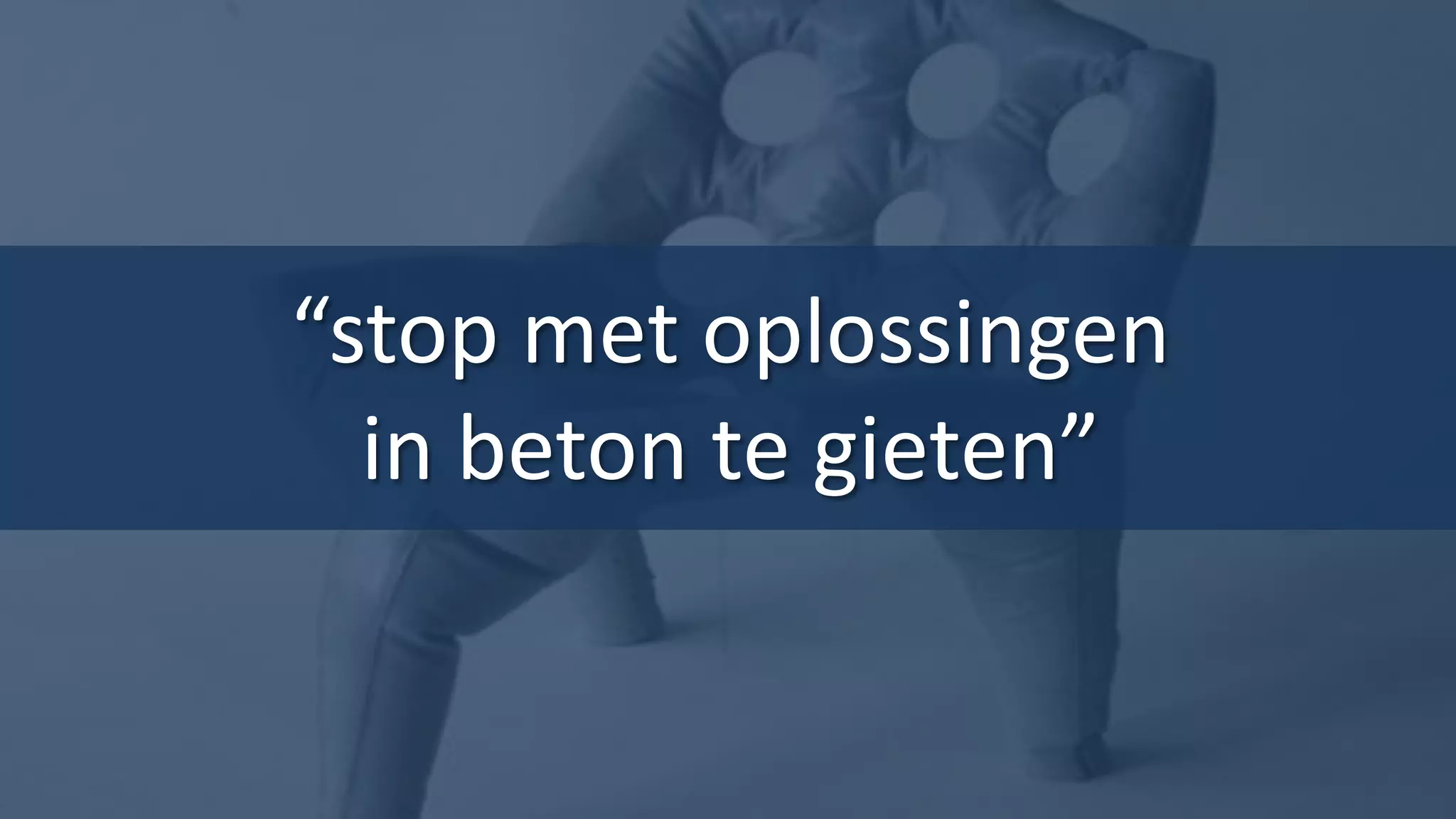“stop met oplossingen
  in beton te gieten”
 