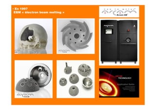 ▪ En 1997
EBM « électron beam melting »
 