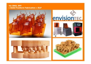 ▪ En 2002, SFF
« Solid Freeform Fabrication » DLP
 