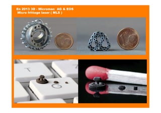 En 2013 3D - Micromac AG & EOS
Micro frittage laser ( MLS )
 