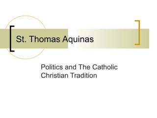 St. Thomas Aquinas
Politics and The Catholic
Christian Tradition
 