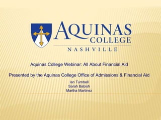 Aquinas College Webinar: All About Financial Aid
Presented by the Aquinas College Office of Admissions & Financial Aid
Ian Turnbell
Sarah Babish
Martha Martinez

 