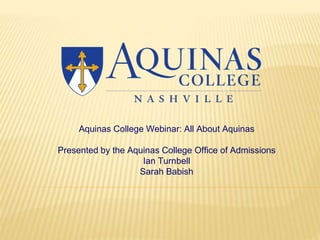 Aquinas College Webinar: All About Aquinas
Presented by the Aquinas College Office of Admissions
Ian Turnbell
Sarah Babish

 