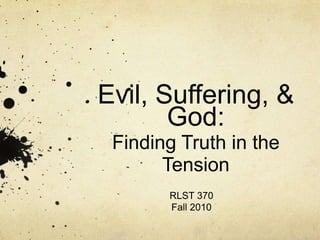 Evil, Suffering, & God:Finding Truth in the Tension RLST 370 Fall 2010 