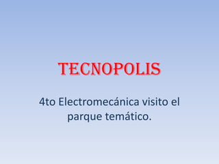 tecnopolis
4to Electromecánica visito el
parque temático.

 