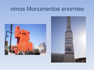 vimos Monumentos enormes