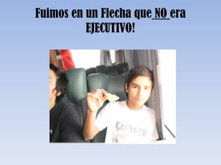 Fuimos en un Flecha que NO era
EJECUTIVO!