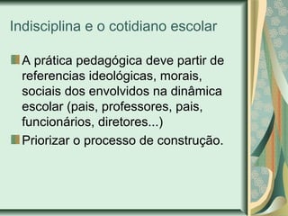 Indisciplina e o cotidiano escolar
A prática pedagógica deve partir de
referencias ideológicas, morais,
sociais dos envolv...