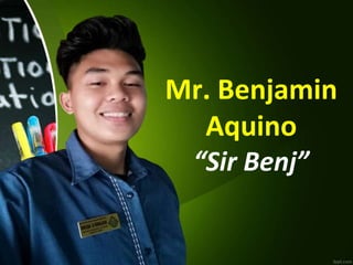 Mr. Benjamin
Aquino
“Sir Benj”
 