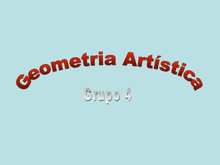 Geometria Artística Grupo 4 