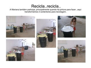 Recicla..recicla.. A Mariana também participa, principalmente quando há pintura para fazer...aqui transformámos 2 contentores para reciclagem. 