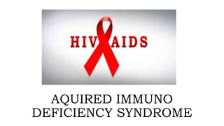 AQUIRED IMMUNO
DEFICIENCY SYNDROME
 