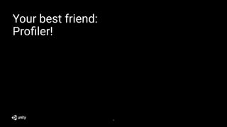 Your best friend:
Proﬁler!
9
 