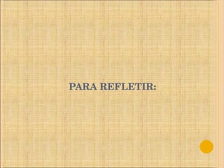 PARA REFLETIR: 