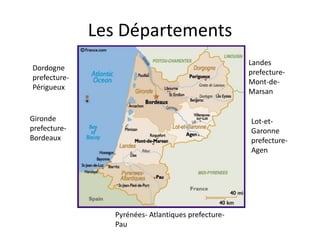 Les Départements
                                                     Landes
Dordogne
                                                     prefecture-
prefecture-
                                                     Mont-de-
Périgueux
                                                     Marsan


Gironde                                              Lot-et-
prefecture-                                          Garonne
Bordeaux                                             prefecture-
                                                     Agen




                 Pyrénées- Atlantiques prefecture-
                 Pau
 