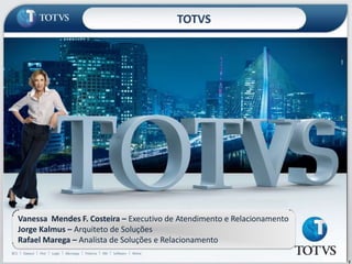 2TOTVSVanessa  Mendes F. Costeira – Executivo de Atendimento e RelacionamentoJorge Kalmus – Arquiteto de SoluçõesRafael Marega – Analista de Soluções e Relacionamento