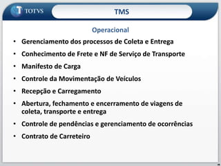 TMSTMS - ObjetivosControlar toda a operação e gestão de transportes de forma integrada, identificando e controlando os custos inerentes a cada operação. Vantagens:  Redução de custo de transporte; 