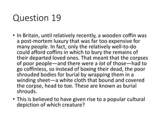 Question 19
• In Britain, until relatively recently, a wooden coffin was
a post-mortem luxury that was far too expensive f...