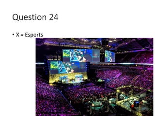Question 24
• X = Esports
 