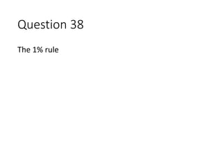 Question 38
The 1% rule
 