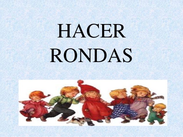 HACER 
RONDAS 
 