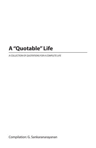 A“Quotable”Life
Compilation: G. Sankaranarayanan
A COLLECTION OF QUOTATIONS FOR A COMPLETE LIFE
 