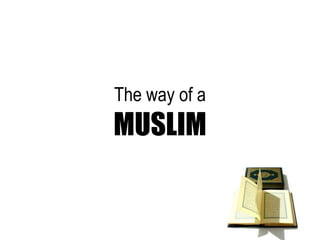 The way of a
MUSLIM
 