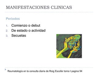 MANIFESTACIONES CLINICASPeriodos Comienzo o debutDe estado o actividadSecuelas Reumatología en la consulta diaria de Roig Escofer tomo I pagina 94