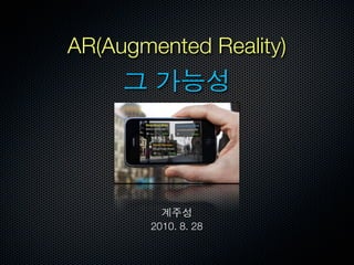 AR(Augmented Reality)
       	 




        2010. 8. 28
 