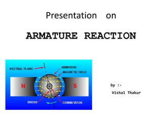 Presentation on

ARMATURE REACTION



                by :-
                 Vishal Thakur
 