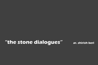 “the stone dialogues” ar. shirish beri
 