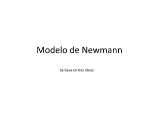 Modelo de Newmann
Se basa en tres ideas:
 