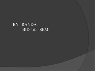 BY: RANDA
BID 4rth SEM
 