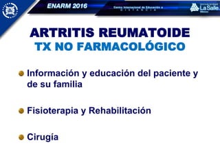 ARTRITIS REUMATOIDE
TX NO FARMACOLÓGICO
Información y educación del paciente y
de su familia
Fisioterapia y Rehabilitación
Cirugía
 