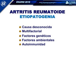 ARTRITIS REUMATOIDE
ETIOPATOGENIA
Causa desconocida
Multifactorial
Factores genéticos
Factores ambientales
Autoinmunidad
 