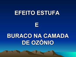 EFEITO ESTUFA   E BURACO NA CAMADA DE OZÔNIO 