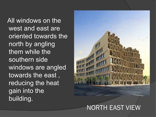NORTH EAST VIEW
All windows on the
west and east are
oriented towards the
north by angling
them while the
southern side
windows are angled
towards the east ,
reducing the heat
gain into the
building.
 