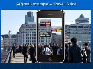 AR(real) example – Travel Guide
 
