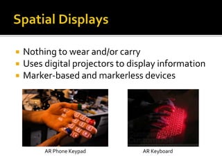 Nothing to wear and/or carry
 Uses digital projectors to display information
 Marker-based and markerless devices
AR KeyboardAR Phone Keypad
 