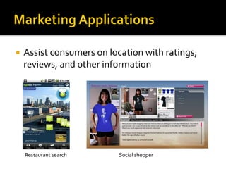  Assist consumers on location with ratings,
reviews, and other information
Restaurant search Social shopper
 