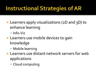  Learners apply visualizations (2D and 3D) to
enhance learning
 Info-Viz
 Learners use mobile devices to gain
knowledge
 Mobile learning
 Learners use distant network servers for web
applications
 Cloud computing
 