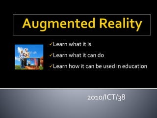 2010/ICT/38
Learn what it is
Learn what it can do
Learn how it can be used in education
 