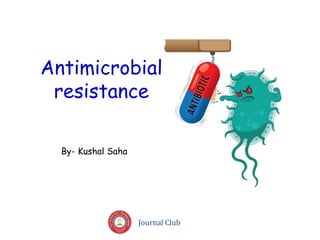 Journal Club
Antimicrobial
resistance
By- Kushal Saha
 