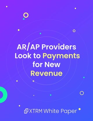 AR/AP Providers
Look to Payments
for New
Revenue
White Paper
 