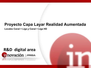 R&D  digital area Proyecto Capa Layar Realidad Aumentada Locales Canal + Liga y Canal + Liga HD 