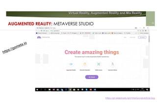 Virtual Reality, Augmented Reality and Mix Reality
https://pt.slideshare.net/VitorGonalves9/ar-brg
AUGMENTED REALITY: METAVERSE STUDIO 26
 