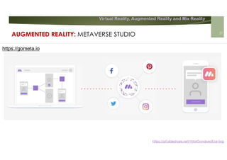 Virtual Reality, Augmented Reality and Mix Reality
https://pt.slideshare.net/VitorGonalves9/ar-brg
https://gometa.io
AUGMENTED REALITY: METAVERSE STUDIO 27
 