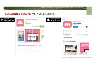 Virtual Reality, Augmented Reality and Mix Reality
https://pt.slideshare.net/VitorGonalves9/ar-brg
AUGMENTED REALITY: METAVERSE STUDIO 30
 