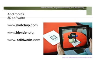 Virtual Reality, Augmented Reality and Mix Reality
https://pt.slideshare.net/VitorGonalves9/ar-brg
31
And more?
3D software
www.sketchup.com
www.blender.org
www. solidworks.com
 