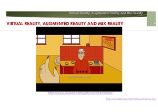 Virtual Reality, Augmented Reality and Mix Reality
https://pt.slideshare.net/VitorGonalves9/ar-brg
https://www.youtube.com/watch?v=rckRZmSbUns
VIRTUAL REALITY, AUGMENTED REALITY AND MIX REALITY 4
 